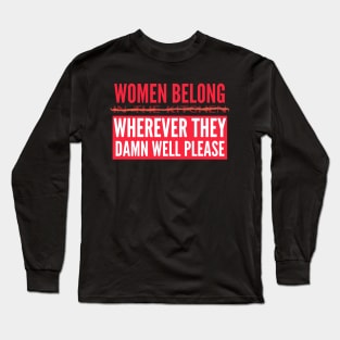 Women Belong Wherever They Damn Well Please Long Sleeve T-Shirt